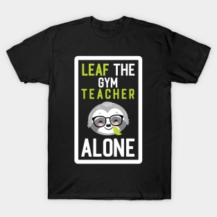 Funny Gym Teacher Pun - Leaf me Alone - Gifts for Gym Teachers T-Shirt